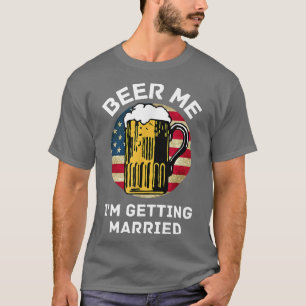 Beer Me Im Getting Married Groom Groomsmen T-Shirt