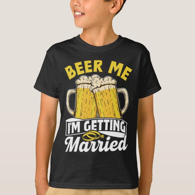 Beer Me I'm Getting Married Groom Party Bride Bach T-Shirt (Front)