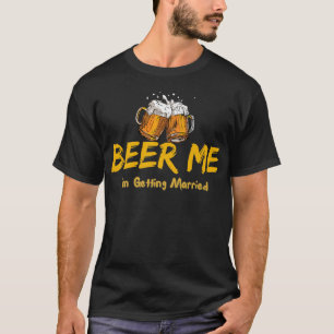 Beer Me Im Getting Married Groom Squad Man Wedding T-Shirt