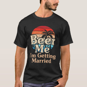 Beer Me I'm Getting Married Happy Marry Wedding Hu T-Shirt