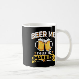 Beer Me I'm Getting Married - Men Funny Groom Bach Coffee Mug