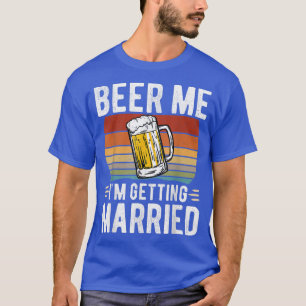Beer Me I'm Getting Married Men Funny Groom Bachel T-Shirt