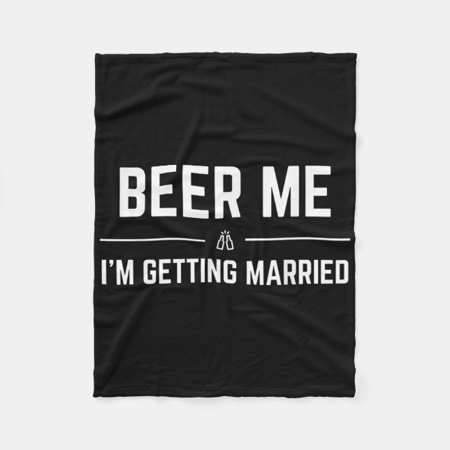 Beer Me Im Getting Married Men Funny Groom Bachelo Fleece Blanket (Front)