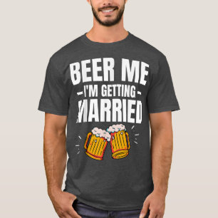 Beer Me Im Getting Married Men Funny Groom Bachelo T-Shirt