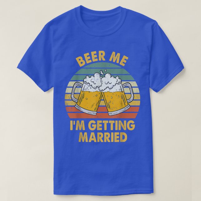 Beer Me Im Getting Married Men Funny Groom Bachelo T-Shirt (Design Front)