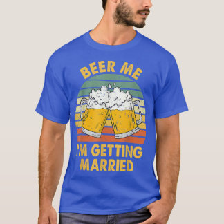 Beer Me Im Getting Married Men Funny Groom Bachelo T-Shirt
