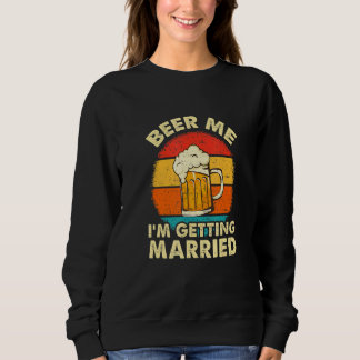 Beer Me I'm Getting Married Men  Groom Bachelor Pa Sweatshirt