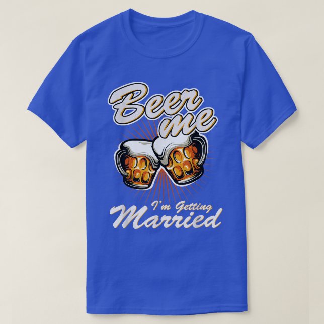 Beer Me Im Getting MarriedFunny Groom Bachelor Par T-Shirt (Design Front)