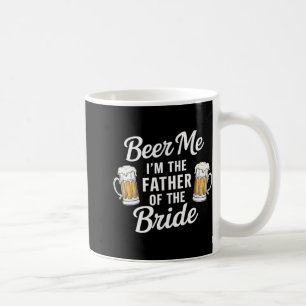 Beer Me I'm The Father Of The Bride Funny Drink Be Coffee Mug