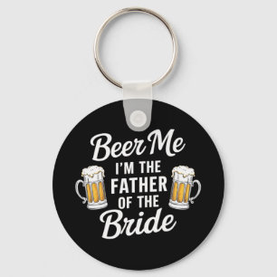 Beer Me I'm The Father Of The Bride Funny Drink Be Keychain
