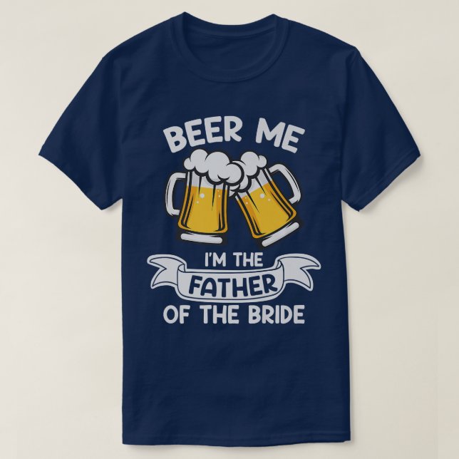 Beer Me I'm The Father Of The Bride Funny Drinking T-Shirt (Design Front)