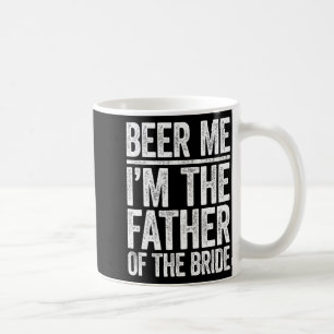 Beer Me I'm The Father Of The Bride Wedding Shirt Coffee Mug