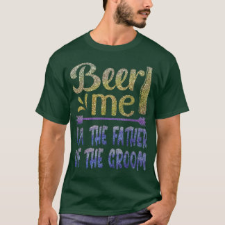 Beer Me Im The Father of The Groom Funny Family Pa T-Shirt
