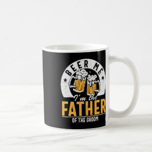 Beer Me I'm The Father Of The Groom - Son Wedding Coffee Mug