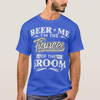 Beer Me Im The Fiancee Of The Groom Drinker Beers  T-Shirt