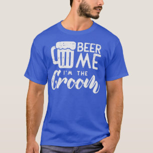Beer Me Im The Groom  Funny Wedding Rehearsal T-Shirt