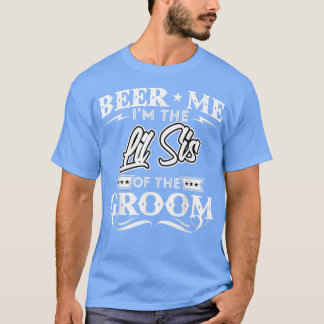 Beer Me Im The Little Sister Of The Groom Drinker  T-Shirt