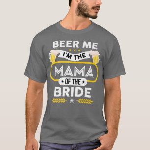 Beer Me I'm The Mama Of The Bride Drinker Beers We T-Shirt