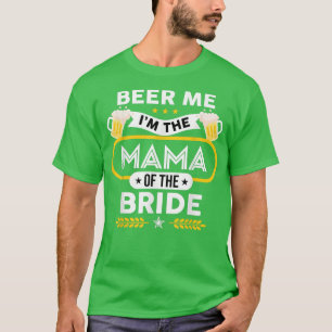 Beer Me I'm The Mama Of The Bride Drinker Beers We T-Shirt