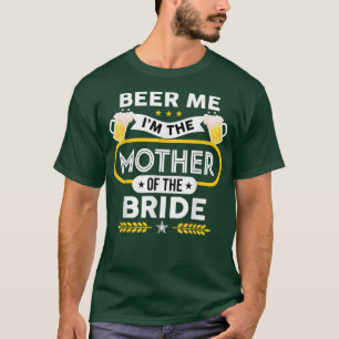 Beer Me I'm The Mother Of The Bride Drinker Beers T-Shirt