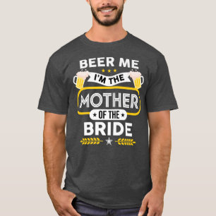 Beer Me I'm The Mother Of The Bride Drinker Beers T-Shirt