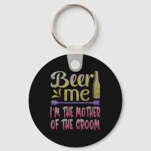 Beer Me I'm The Mother Of The Groom Funny Family P Keychain