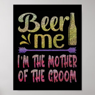 Beer Me I'm The Mother Of The Groom Funny Family P Poster