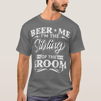 Beer Me Im The Sibling Of The Groom Drinker Beers  T-Shirt