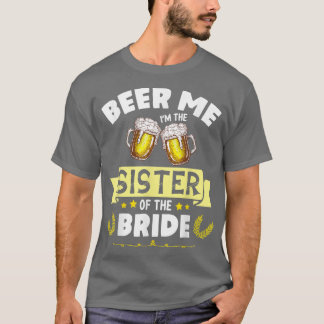 Beer Me I'm The Sister Of The Bride Married Weddin T-Shirt