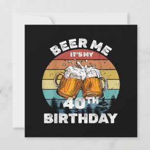 Beer Me It's My 40th Birthday