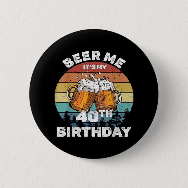 Beer Me It's My 40th Birthday 2 Inch Round Button (Front)