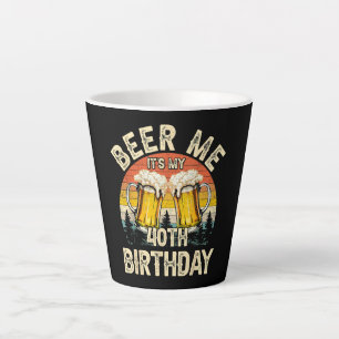 Beer Me It's My 40th Birthday Latte Mug