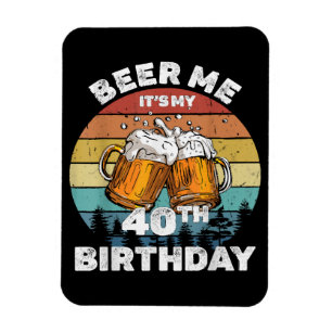 Beer Me It's My 40th Birthday Magnet