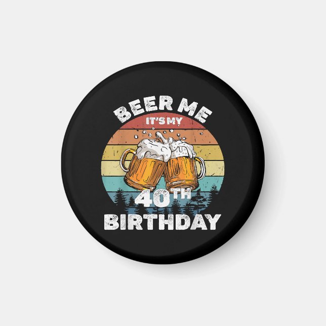 Beer Me It's My 40th Birthday Magnet (Front)