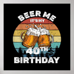 Beer Me It's My 40th Birthday Poster