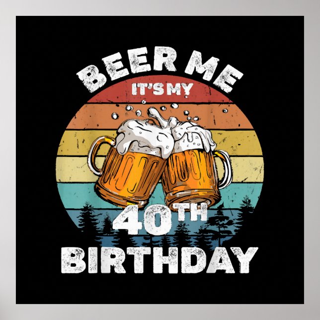 Beer Me It's My 40th Birthday Poster (Front)