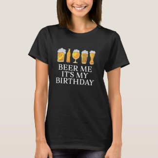Beer Me It's My Birthday Funny Beer Lover Men Wome T-Shirt