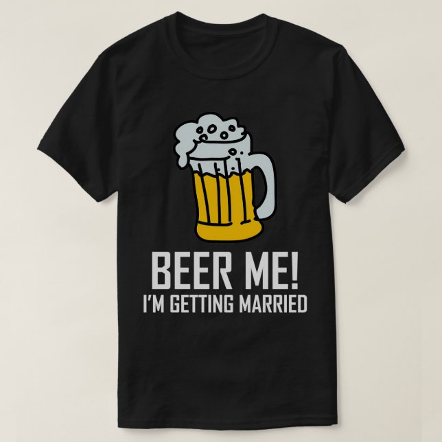 Beer Me Ix27m Getting Married 14 T-Shirt (Design Front)