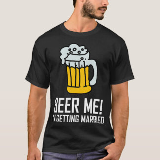 Beer Me Ix27m Getting Married 14 T-Shirt