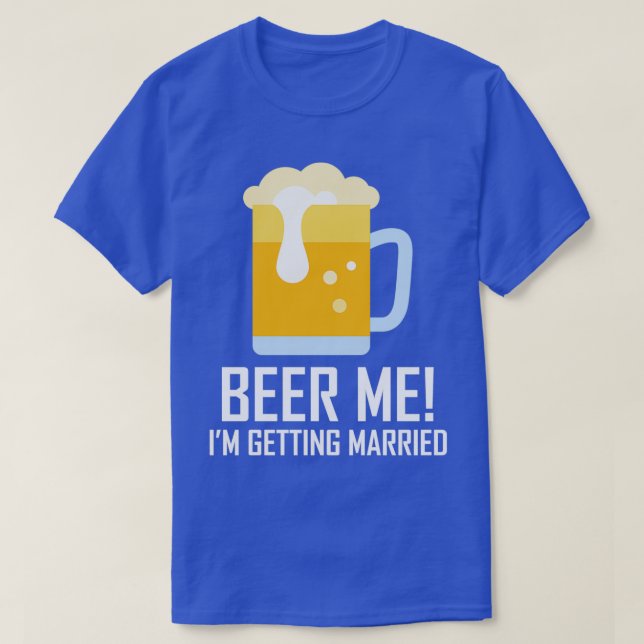 Beer Me Ix27m Getting Married 4 T-Shirt (Design Front)