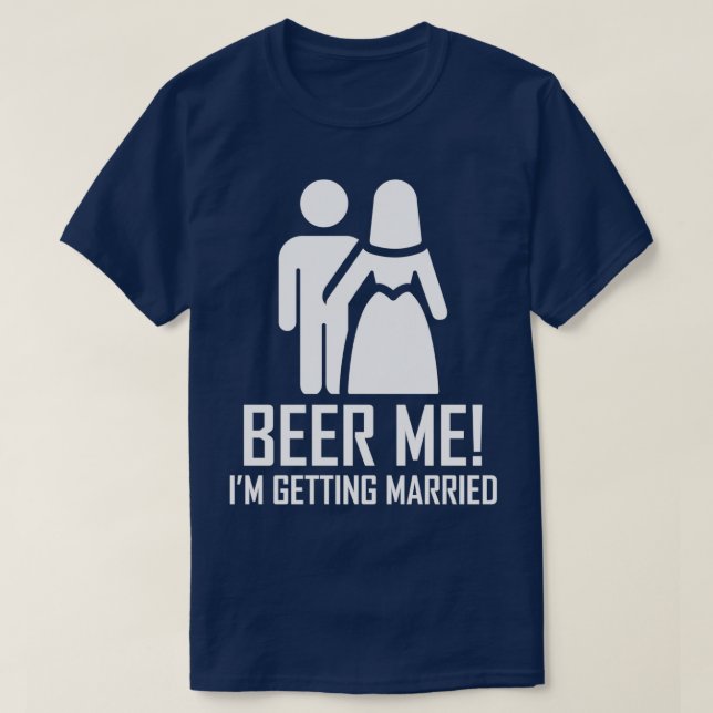 Beer Me Ix27m Getting Married 7 T-Shirt (Design Front)