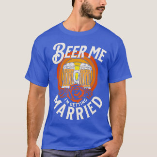 Beer Me Ix27m Getting Married Groom Bride Funny Ba T-Shirt