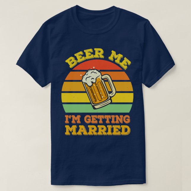 Beer Me Ix27m Getting Married Men Funny Groom Bach T-Shirt (Design Front)