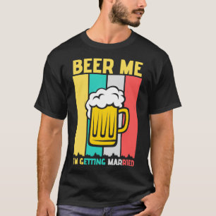 Beer Me Ix27m Getting Married Shirt