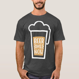 Beer, me Now, Funny beer T-Shirt
