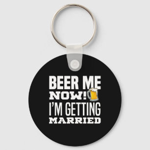 Beer Me Now I'm Getting Married Funny Groom Bachel Keychain