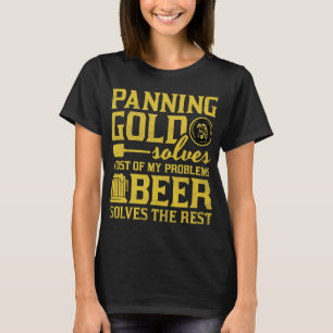 Beer Panning Gold Solves Most Of My Problems Beer T-Shirt