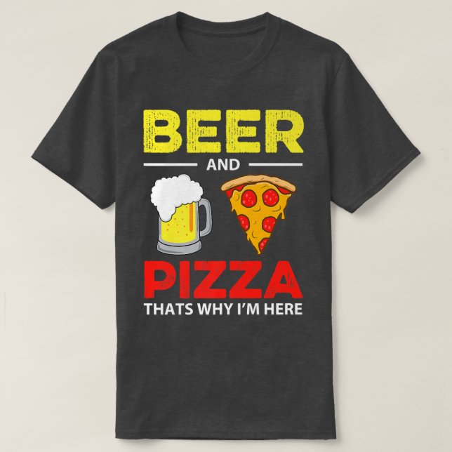 Beer & Pizza Thats Why Im Here Funny Common 195  T-Shirt (Design Front)