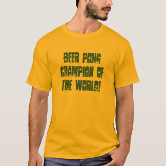 BEER PONG CHAMPION OF THE WORLD! T-Shirt