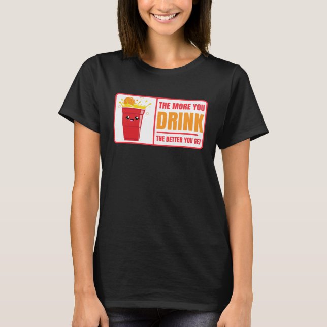 Beer Pong Drink The Better You Get Beer Pong T-Shirt (Front)